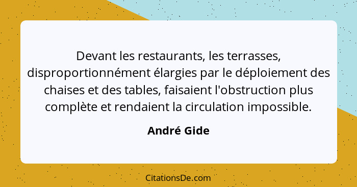 Devant les restaurants, les terrasses, disproportionnément élargies par le déploiement des chaises et des tables, faisaient l'obstruction... - André Gide