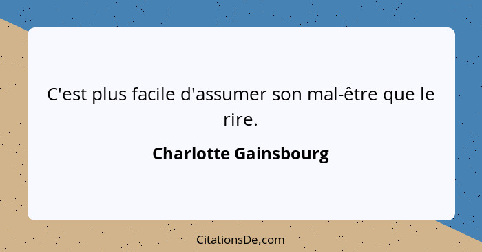 C'est plus facile d'assumer son mal-être que le rire.... - Charlotte Gainsbourg