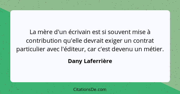 La mère d'un écrivain est si souvent mise à contribution qu'elle devrait exiger un contrat particulier avec l'éditeur, car c'est dev... - Dany Laferrière