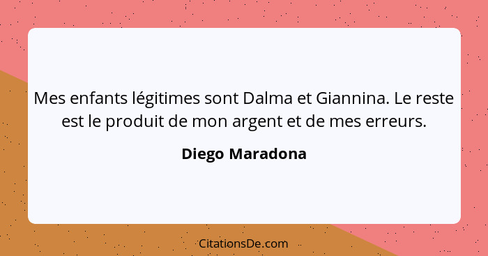 Mes enfants légitimes sont Dalma et Giannina. Le reste est le produit de mon argent et de mes erreurs.... - Diego Maradona