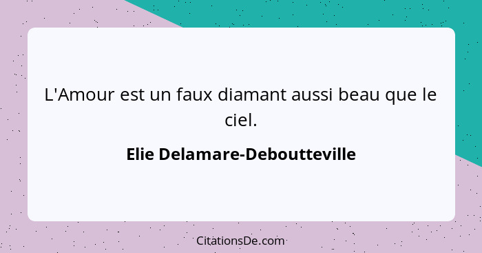 L'Amour est un faux diamant aussi beau que le ciel.... - Elie Delamare-Deboutteville