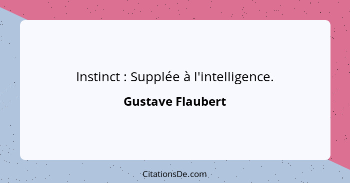 Instinct : Supplée à l'intelligence.... - Gustave Flaubert