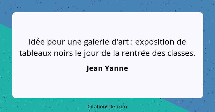 Idée pour une galerie d'art : exposition de tableaux noirs le jour de la rentrée des classes.... - Jean Yanne