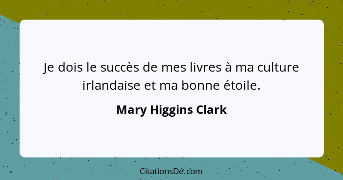 Je dois le succès de mes livres à ma culture irlandaise et ma bonne étoile.... - Mary Higgins Clark