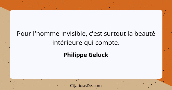 Pour l'homme invisible, c'est surtout la beauté intérieure qui compte.... - Philippe Geluck