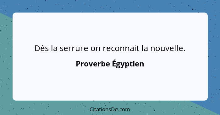 Dès la serrure on reconnait la nouvelle.... - Proverbe Égyptien