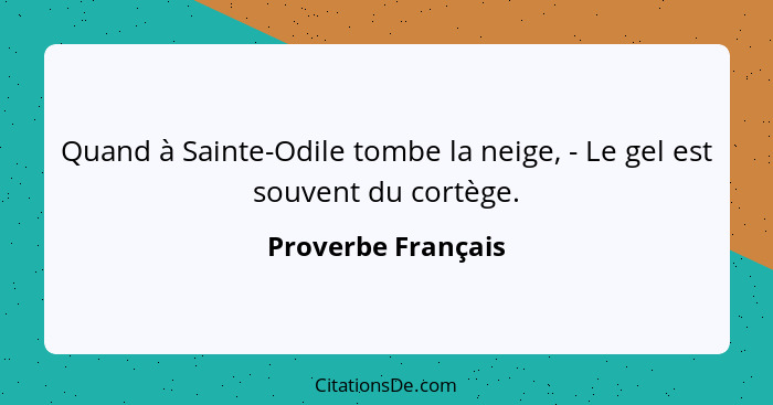 Quand à Sainte-Odile tombe la neige, - Le gel est souvent du cortège.... - Proverbe Français