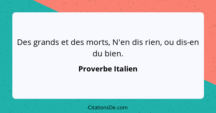 Des grands et des morts, N'en dis rien, ou dis-en du bien.... - Proverbe Italien