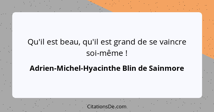 Qu'il est beau, qu'il est grand de se vaincre soi-même !... - Adrien-Michel-Hyacinthe Blin de Sainmore