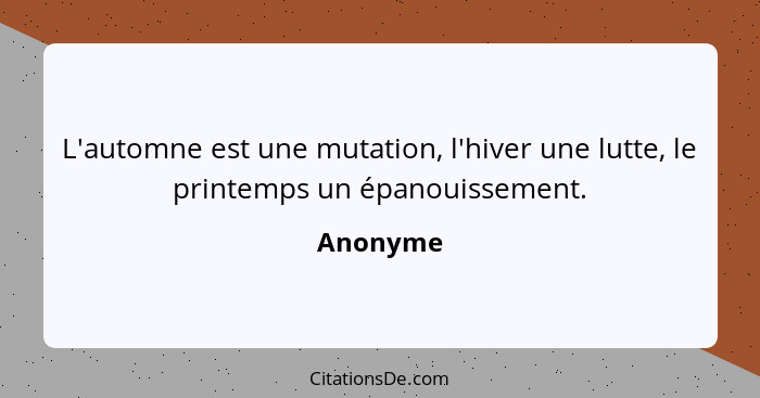 L'automne est une mutation, l'hiver une lutte, le printemps un épanouissement.... - Anonyme