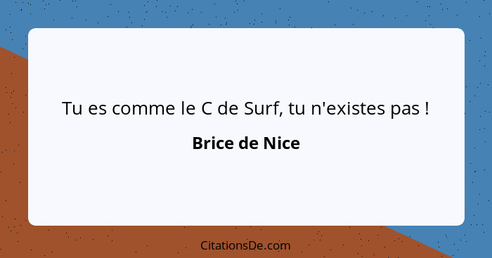 Tu es comme le C de Surf, tu n'existes pas !... - Brice de Nice