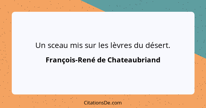 Un sceau mis sur les lèvres du désert.... - François-René de Chateaubriand