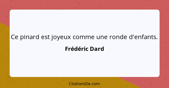 Ce pinard est joyeux comme une ronde d'enfants.... - Frédéric Dard