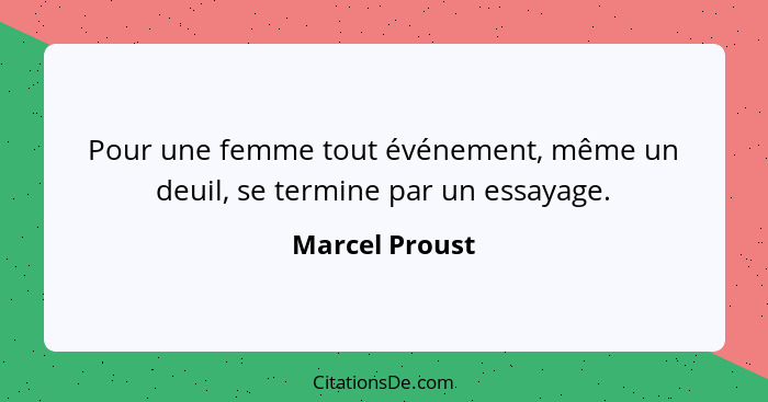 Pour une femme tout événement, même un deuil, se termine par un essayage.... - Marcel Proust