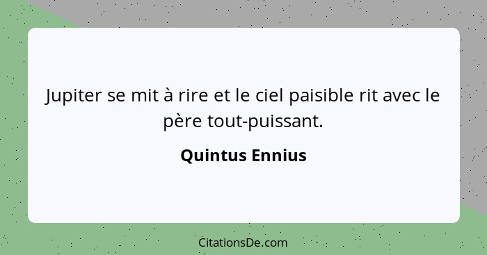 Jupiter se mit à rire et le ciel paisible rit avec le père tout-puissant.... - Quintus Ennius