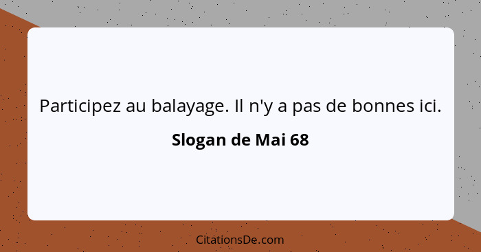 Participez au balayage. Il n'y a pas de bonnes ici.... - Slogan de Mai 68