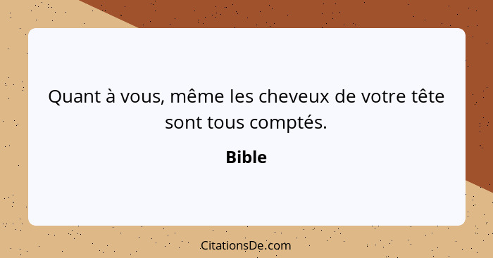 Quant à vous, même les cheveux de votre tête sont tous comptés.... - Bible