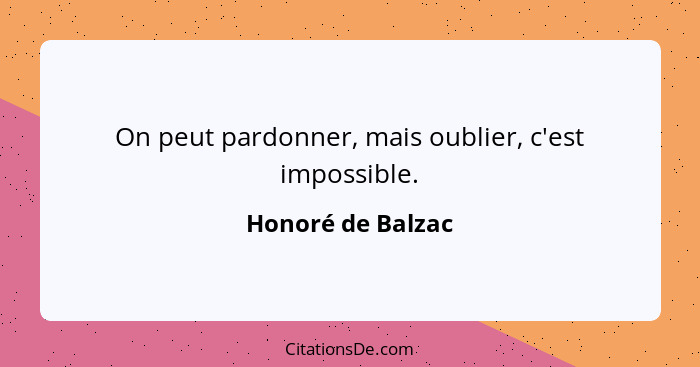 On peut pardonner, mais oublier, c'est impossible.... - Honoré de Balzac