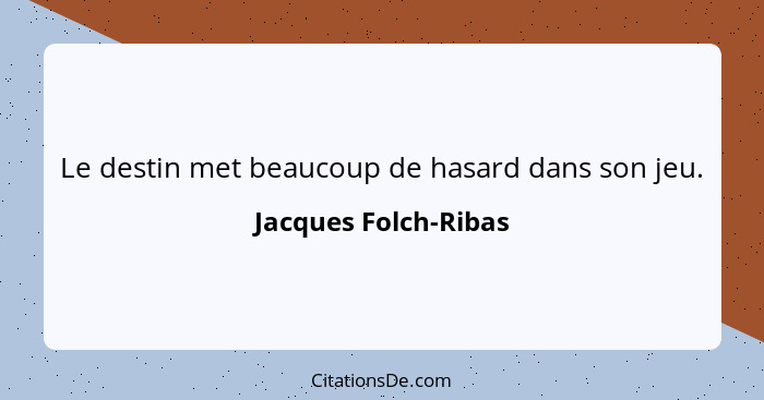 Le destin met beaucoup de hasard dans son jeu.... - Jacques Folch-Ribas