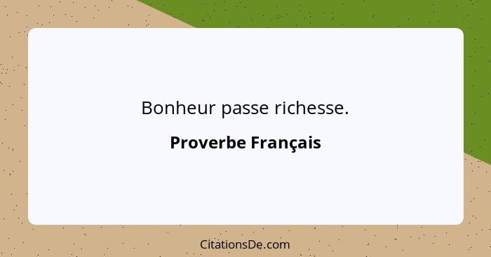 Bonheur passe richesse.... - Proverbe Français