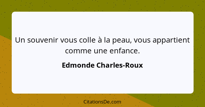 Un souvenir vous colle à la peau, vous appartient comme une enfance.... - Edmonde Charles-Roux