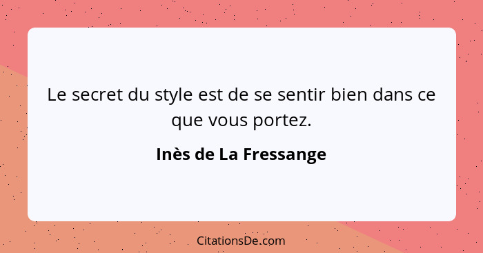 Le secret du style est de se sentir bien dans ce que vous portez.... - Inès de La Fressange