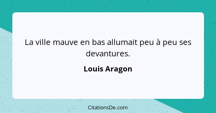 La ville mauve en bas allumait peu à peu ses devantures.... - Louis Aragon