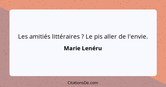 Les amitiés littéraires ? Le pis aller de l'envie.... - Marie Lenéru