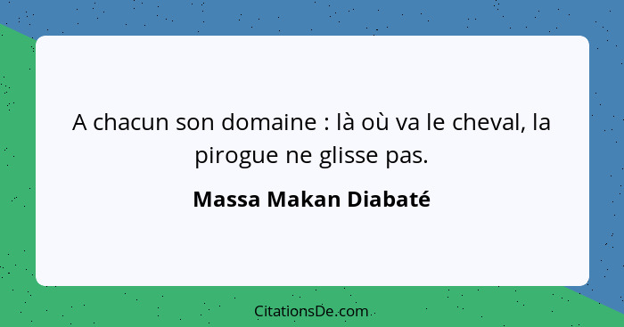 A chacun son domaine : là où va le cheval, la pirogue ne glisse pas.... - Massa Makan Diabaté