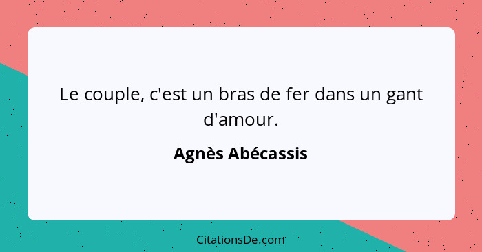 Le couple, c'est un bras de fer dans un gant d'amour.... - Agnès Abécassis