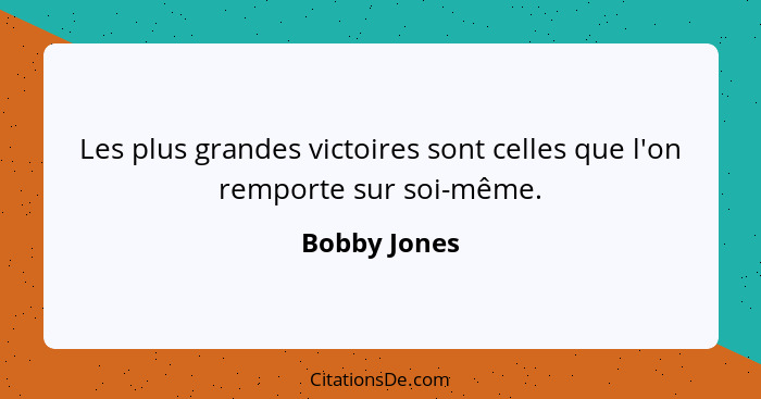 Les plus grandes victoires sont celles que l'on remporte sur soi-même.... - Bobby Jones