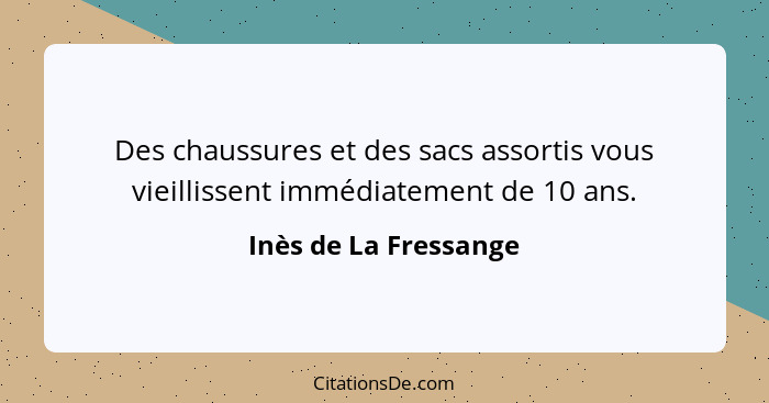 Des chaussures et des sacs assortis vous vieillissent immédiatement de 10 ans.... - Inès de La Fressange