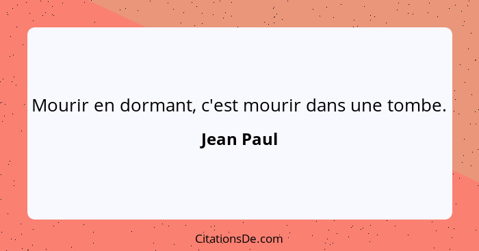 Mourir en dormant, c'est mourir dans une tombe.... - Jean Paul