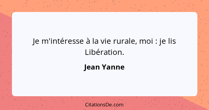 Je m'intéresse à la vie rurale, moi : je lis Libération.... - Jean Yanne