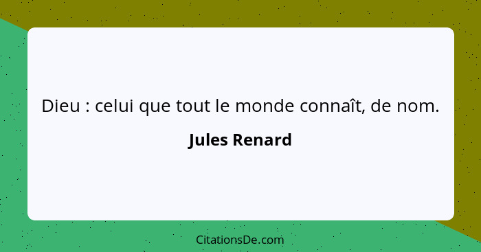 Dieu : celui que tout le monde connaît, de nom.... - Jules Renard