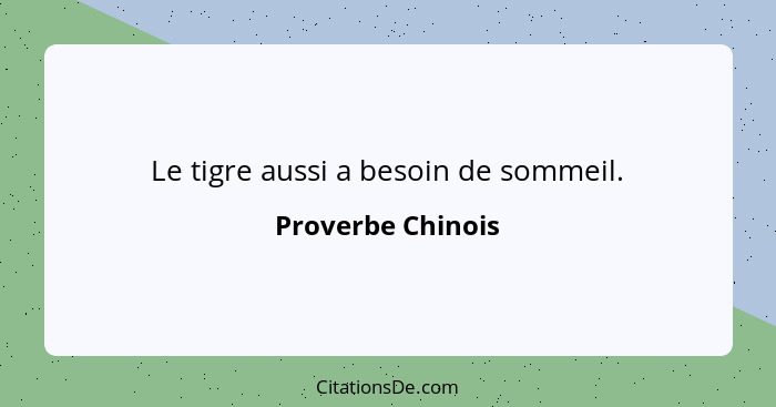 Le tigre aussi a besoin de sommeil.... - Proverbe Chinois