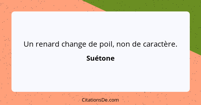 Un renard change de poil, non de caractère.... - Suétone