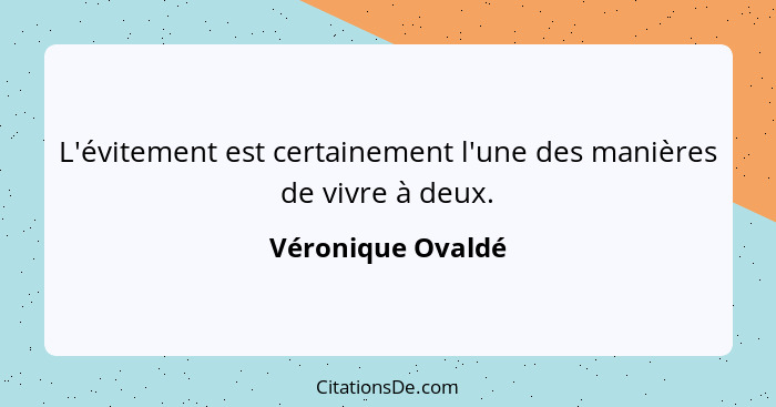 L'évitement est certainement l'une des manières de vivre à deux.... - Véronique Ovaldé