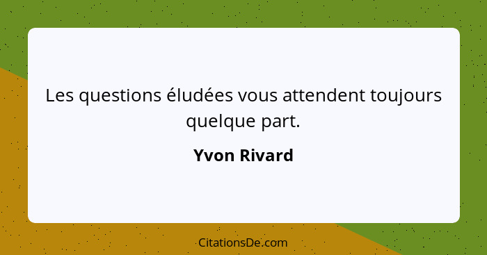 Les questions éludées vous attendent toujours quelque part.... - Yvon Rivard