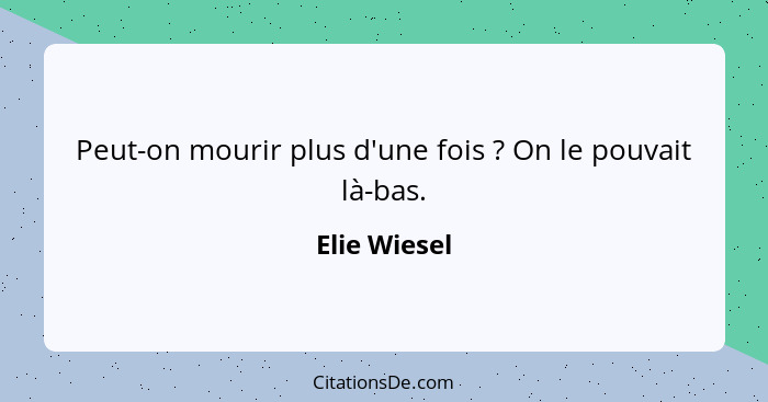 Peut-on mourir plus d'une fois ? On le pouvait là-bas.... - Elie Wiesel