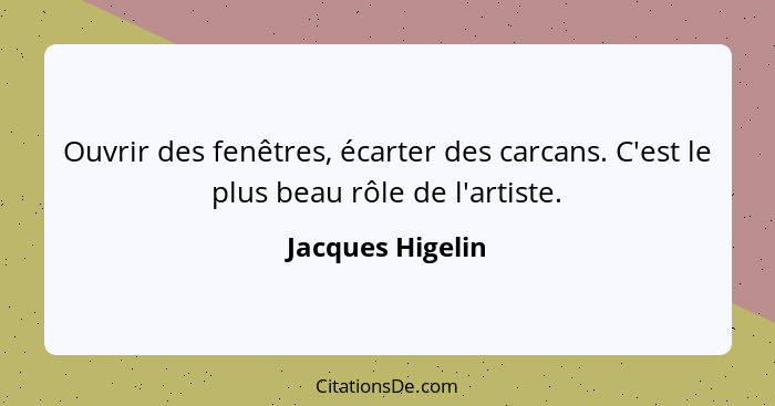 Ouvrir des fenêtres, écarter des carcans. C'est le plus beau rôle de l'artiste.... - Jacques Higelin