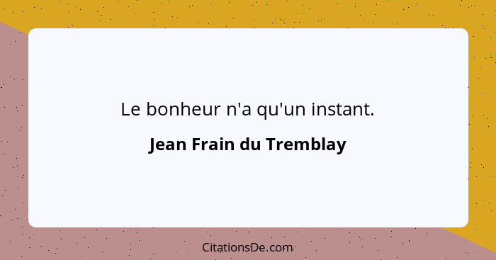 Le bonheur n'a qu'un instant.... - Jean Frain du Tremblay