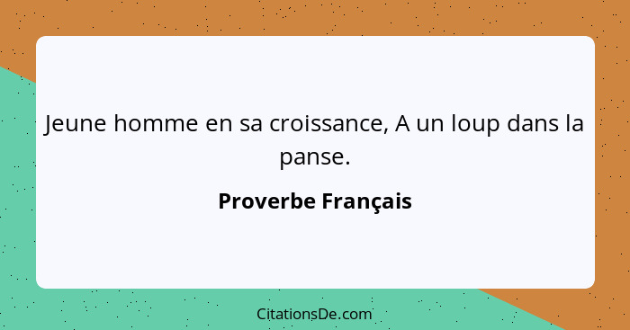 Jeune homme en sa croissance, A un loup dans la panse.... - Proverbe Français