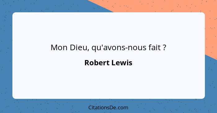 Mon Dieu, qu'avons-nous fait ?... - Robert Lewis