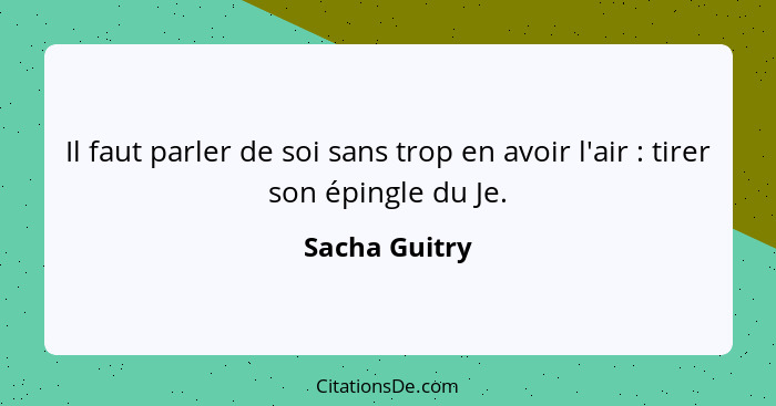 Il faut parler de soi sans trop en avoir l'air : tirer son épingle du Je.... - Sacha Guitry