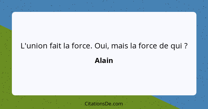 L'union fait la force. Oui, mais la force de qui ?... - Alain