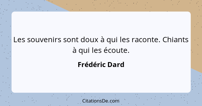 Les souvenirs sont doux à qui les raconte. Chiants à qui les écoute.... - Frédéric Dard