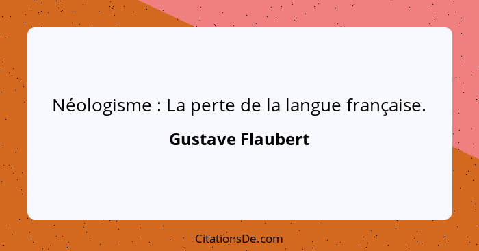 Néologisme : La perte de la langue française.... - Gustave Flaubert