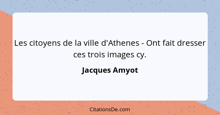 Les citoyens de la ville d'Athenes - Ont fait dresser ces trois images cy.... - Jacques Amyot