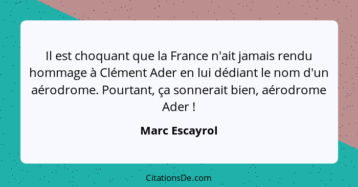 Il est choquant que la France n'ait jamais rendu hommage à Clément Ader en lui dédiant le nom d'un aérodrome. Pourtant, ça sonnerait b... - Marc Escayrol